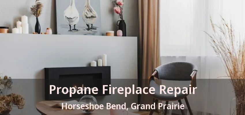 Propane Fireplace Repair Horseshoe Bend, Grand Prairie - TX