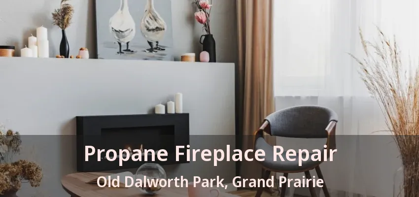 Propane Fireplace Repair Old Dalworth Park, Grand Prairie - TX