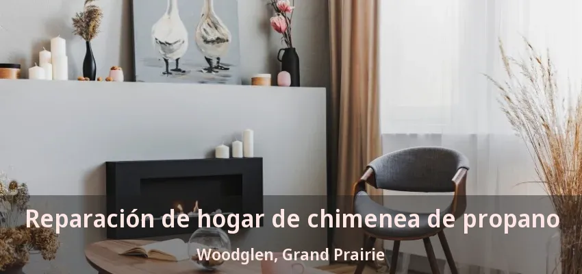 Reparación de hogar de chimenea de propano Woodglen, Grand Prairie - TX
