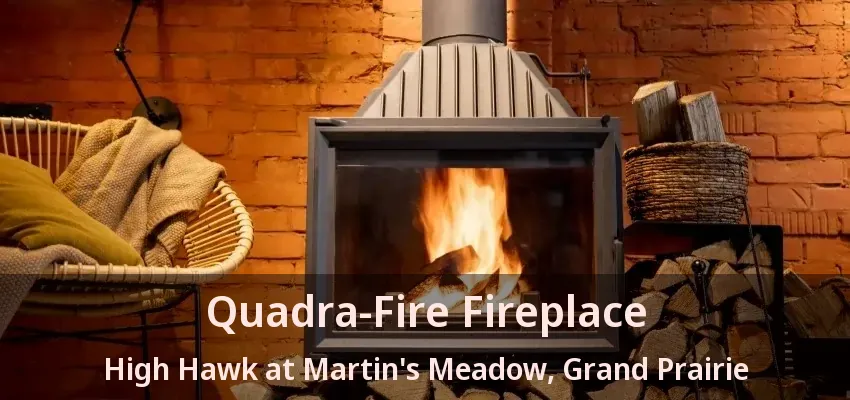 Quadra-Fire Fireplace High Hawk at Martin's Meadow, Grand Prairie - TX