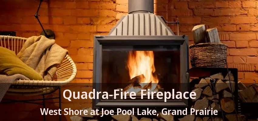 Quadra-Fire Fireplace West Shore at Joe Pool Lake, Grand Prairie - TX