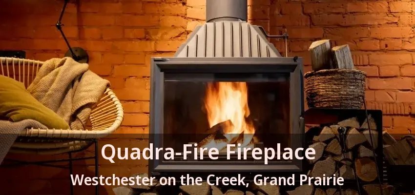 Quadra-Fire Fireplace Westchester on the Creek, Grand Prairie - TX