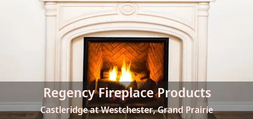 Regency Fireplace Products Castleridge at Westchester, Grand Prairie - TX