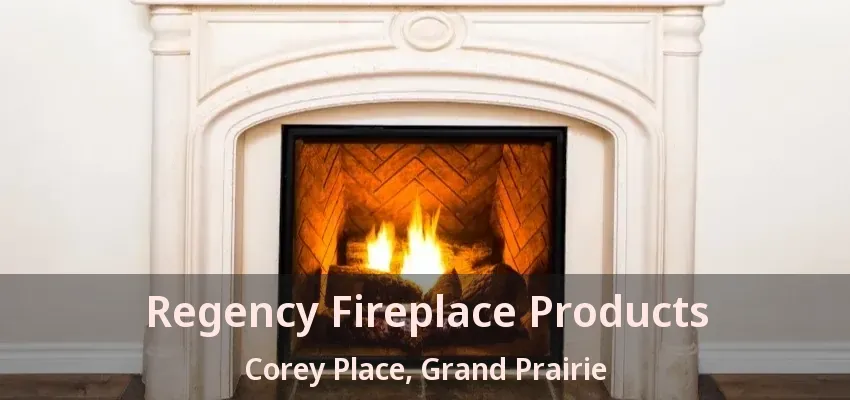 Regency Fireplace Products Corey Place, Grand Prairie - TX