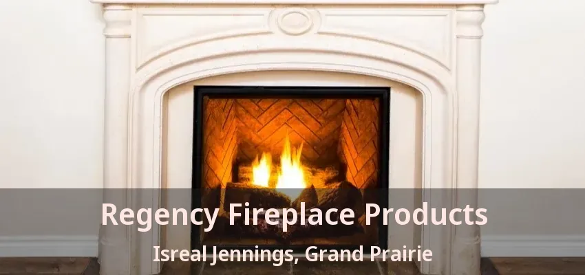 Regency Fireplace Products Isreal Jennings, Grand Prairie - TX