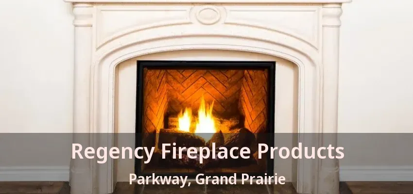 Regency Fireplace Products Parkway, Grand Prairie - TX