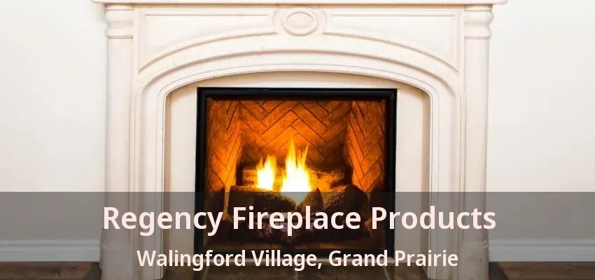Regency Fireplace Products Walingford Village, Grand Prairie - TX