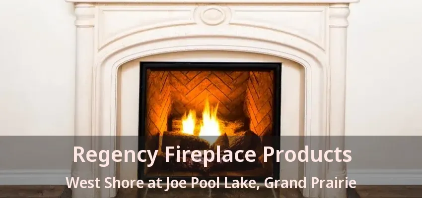 Regency Fireplace Products West Shore at Joe Pool Lake, Grand Prairie - TX
