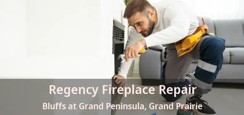 Regency Fireplace Repair Bluffs at Grand Peninsula, Grand Prairie - TX