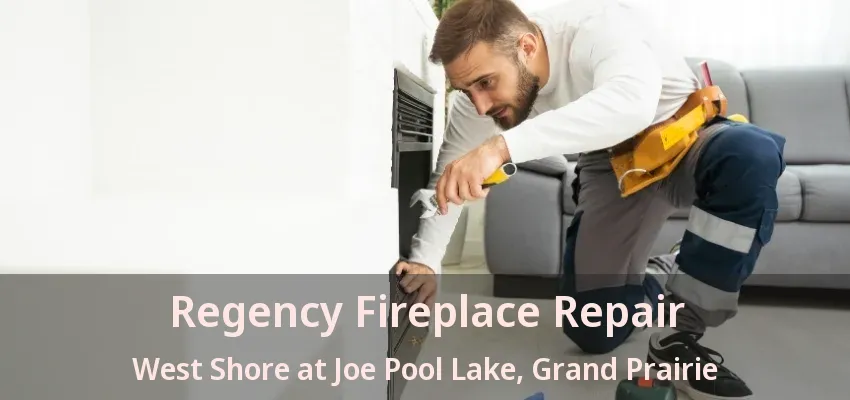 Regency Fireplace Repair West Shore at Joe Pool Lake, Grand Prairie - TX