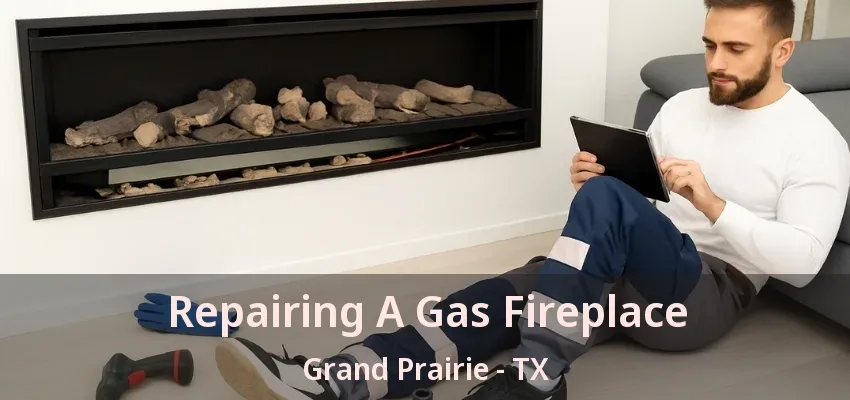 Repairing A Gas Fireplace Grand Prairie - TX