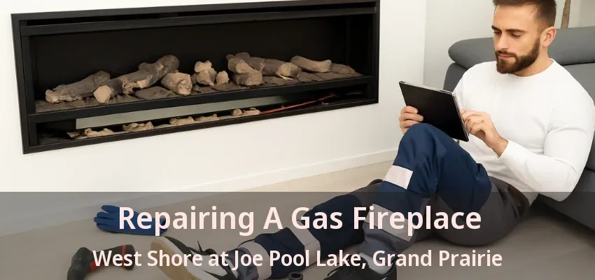 Repairing A Gas Fireplace West Shore at Joe Pool Lake, Grand Prairie - TX