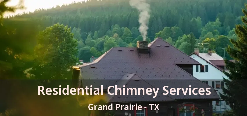 Residential Chimney Services Grand Prairie - TX