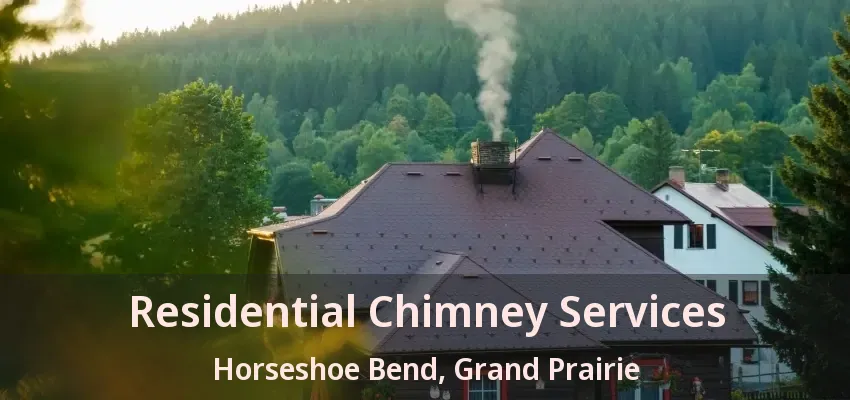 Residential Chimney Services Horseshoe Bend, Grand Prairie - TX