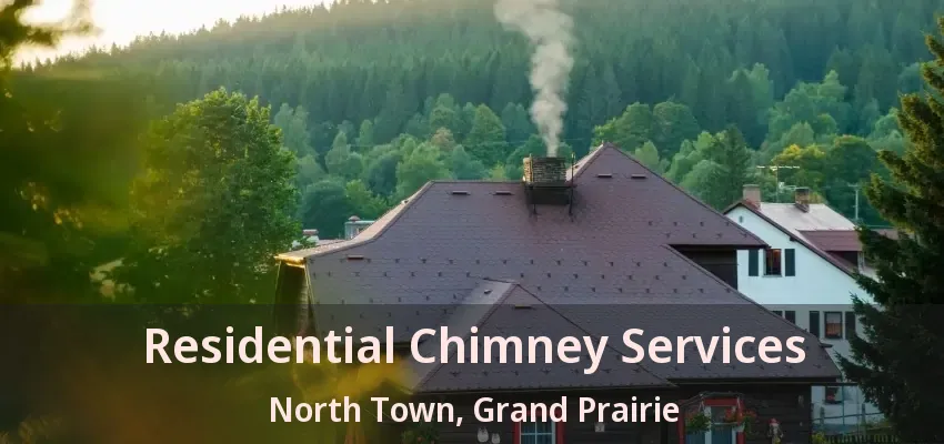 Residential Chimney Services North Town, Grand Prairie - TX