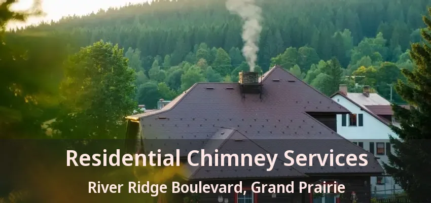 Residential Chimney Services River Ridge Boulevard, Grand Prairie - TX