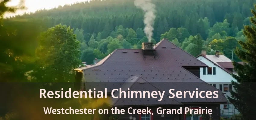 Residential Chimney Services Westchester on the Creek, Grand Prairie - TX