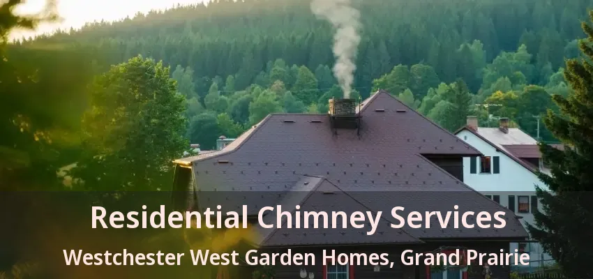 Residential Chimney Services Westchester West Garden Homes, Grand Prairie - TX