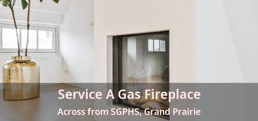 Service A Gas Fireplace Across from SGPHS, Grand Prairie - TX