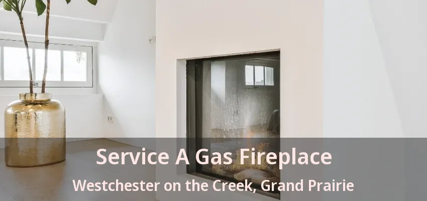 Service A Gas Fireplace Westchester on the Creek, Grand Prairie - TX