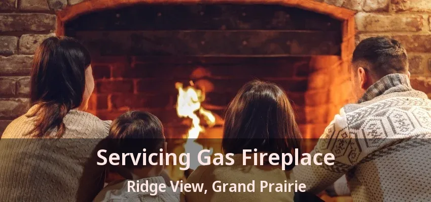 Servicing Gas Fireplace Ridge View, Grand Prairie - TX