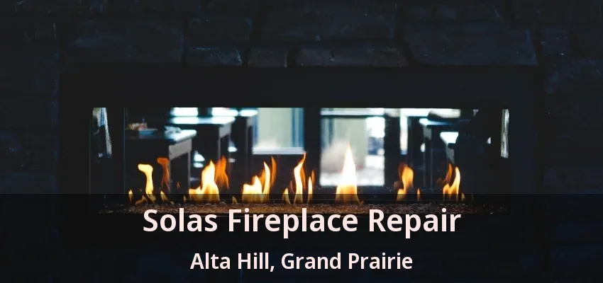 Solas Fireplace Repair Alta Hill, Grand Prairie - TX