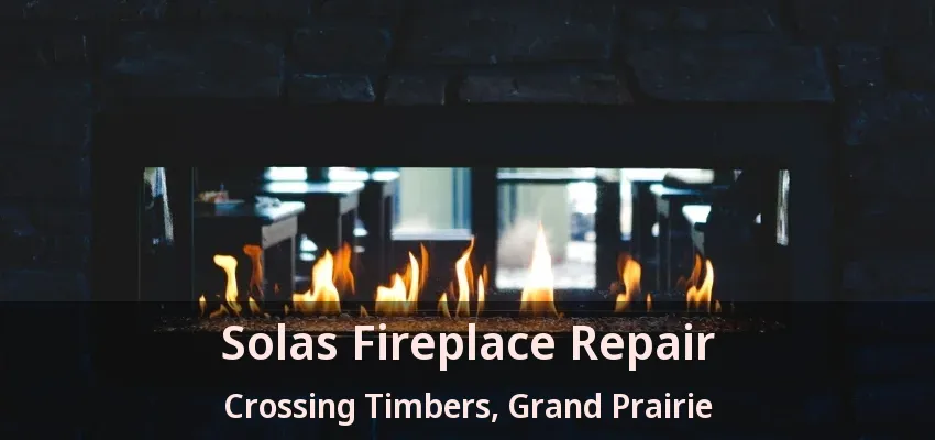 Solas Fireplace Repair Crossing Timbers, Grand Prairie - TX