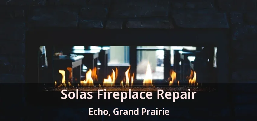 Solas Fireplace Repair Echo, Grand Prairie - TX
