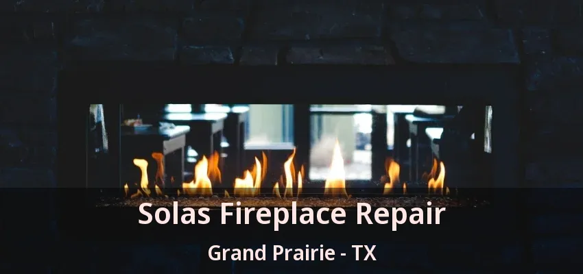 Solas Fireplace Repair Grand Prairie - TX
