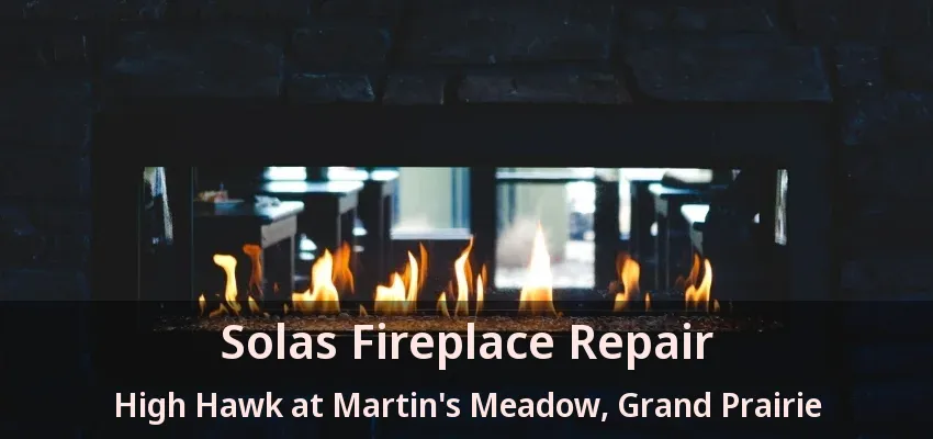 Solas Fireplace Repair High Hawk at Martin's Meadow, Grand Prairie - TX