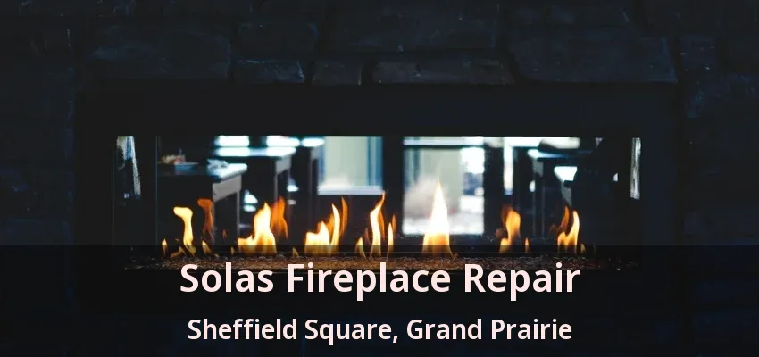 Solas Fireplace Repair Sheffield Square, Grand Prairie - TX