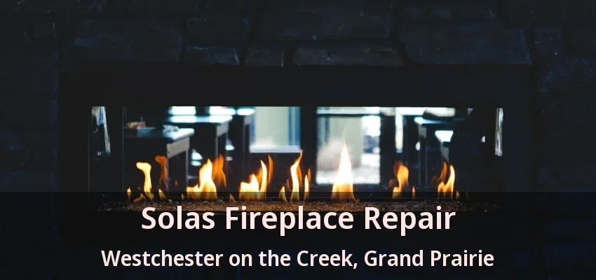 Solas Fireplace Repair Westchester on the Creek, Grand Prairie - TX