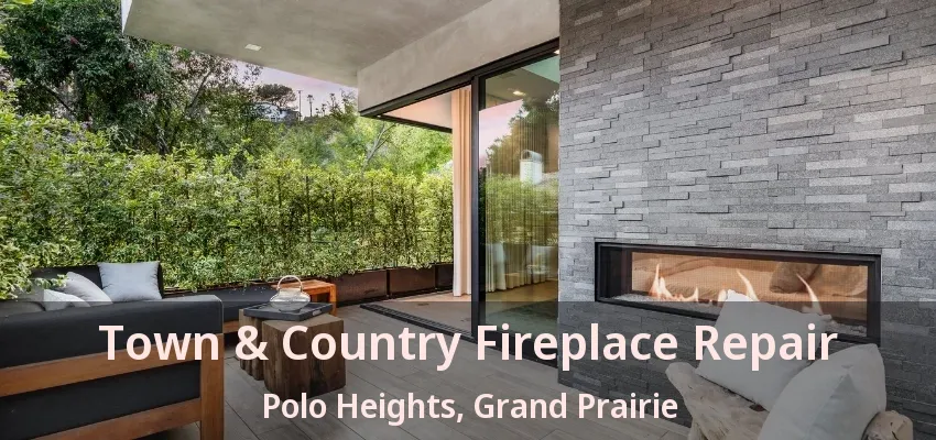Town & Country Fireplace Repair Polo Heights, Grand Prairie - TX