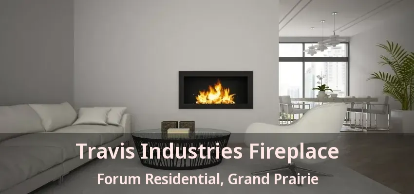 Travis Industries Fireplace Forum Residential, Grand Prairie - TX