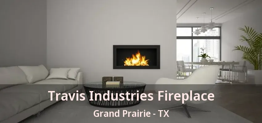 Travis Industries Fireplace Grand Prairie - TX