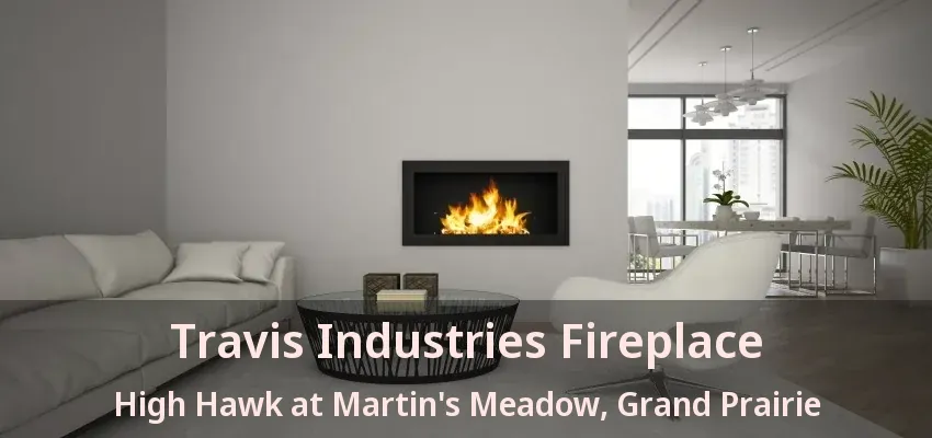 Travis Industries Fireplace High Hawk at Martin's Meadow, Grand Prairie - TX