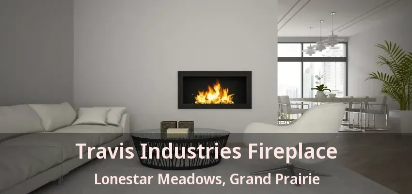Travis Industries Fireplace Lonestar Meadows, Grand Prairie - TX