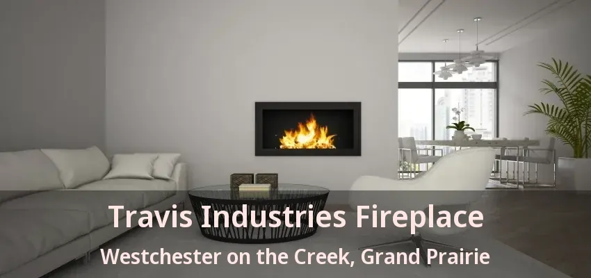 Travis Industries Fireplace Westchester on the Creek, Grand Prairie - TX