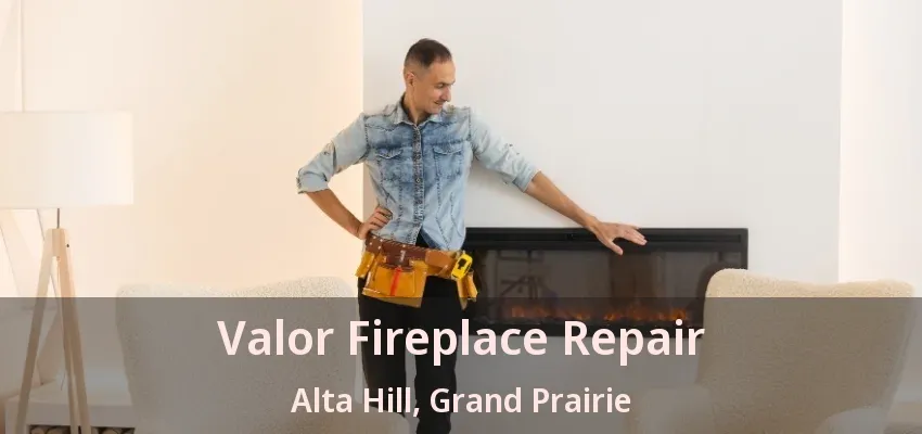 Valor Fireplace Repair Alta Hill, Grand Prairie - TX