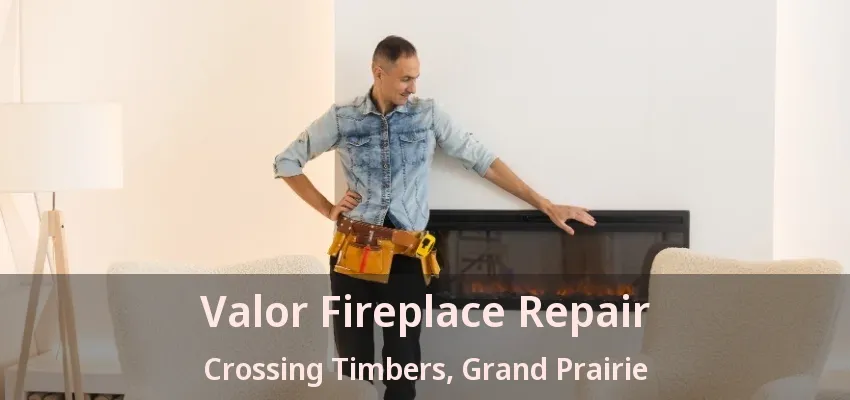 Valor Fireplace Repair Crossing Timbers, Grand Prairie - TX