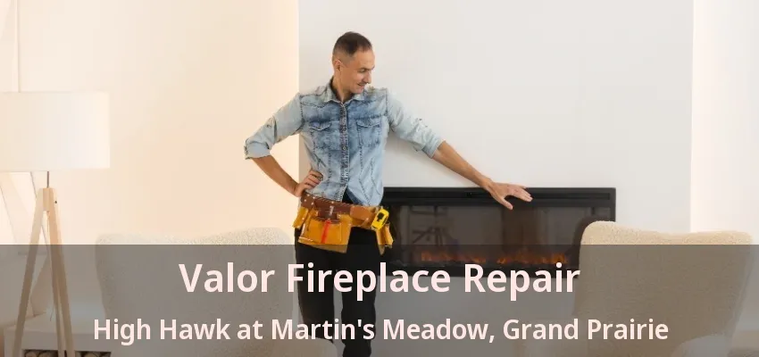 Valor Fireplace Repair High Hawk at Martin's Meadow, Grand Prairie - TX