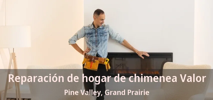 Reparación de hogar de chimenea Valor Pine Valley, Grand Prairie - TX