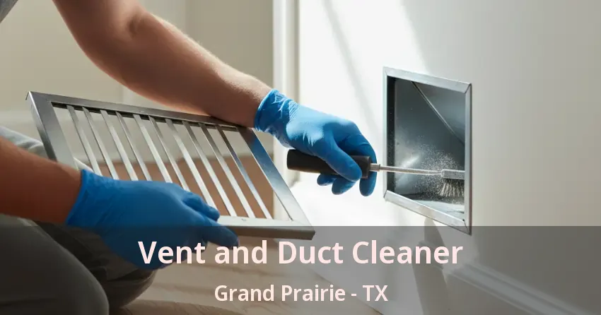 Vent and Duct Cleaner Grand Prairie - TX