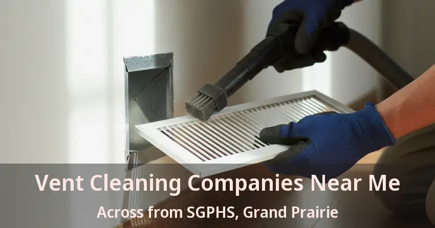 Vent Cleaning Companies Near Me Across from SGPHS, Grand Prairie - TX