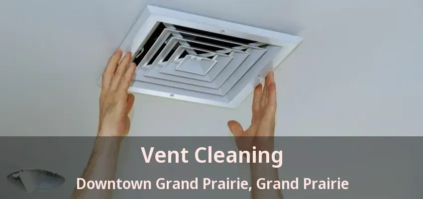 Vent Cleaning Downtown Grand Prairie, Grand Prairie - TX