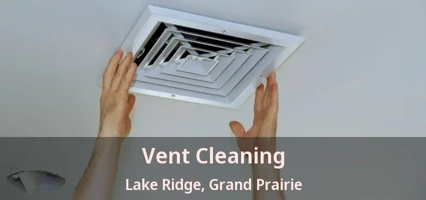 Vent Cleaning Lake Ridge, Grand Prairie - TX