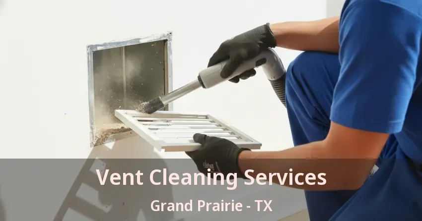Vent Cleaning Services Grand Prairie - TX