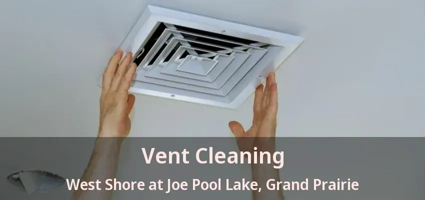 Vent Cleaning West Shore at Joe Pool Lake, Grand Prairie - TX