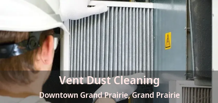 Vent Dust Cleaning Downtown Grand Prairie, Grand Prairie - TX