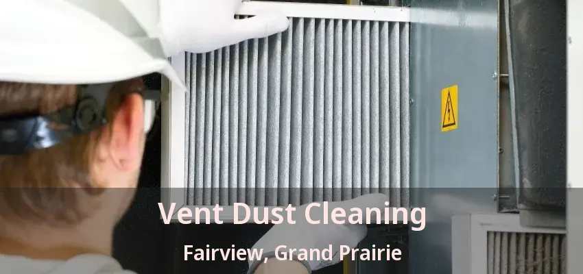 Vent Dust Cleaning Fairview, Grand Prairie - TX